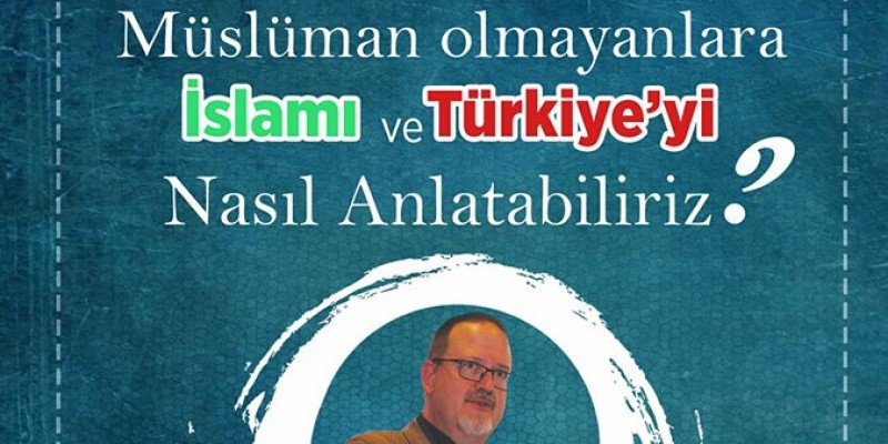 Konferans: Müslüman Olmayanlara İslam'ı ve Türkiye'yi Nasıl Anlatabiliriz? / Yrd. Doç. Dr. Kemal Enz Argon