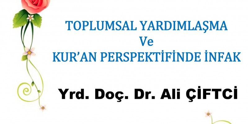 Konferans: Toplumsal Yardımlaşma ve Kur'an Perspektifinde İnfak - Yrd. Doç. Dr. Ali ÇİFTCİ