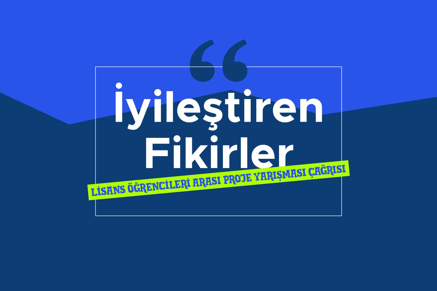 İyileştiren Fikirler-Lisans Öğrencileri Arası Proje Yarışması Çağrısı